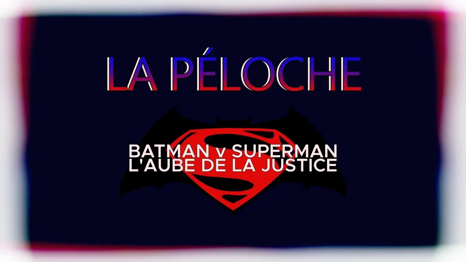 La Péloche #2 : Batman v Superman